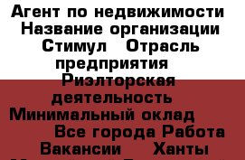 Агент по недвижимости › Название организации ­ Стимул › Отрасль предприятия ­ Риэлторская деятельность › Минимальный оклад ­ 120 000 - Все города Работа » Вакансии   . Ханты-Мансийский,Белоярский г.